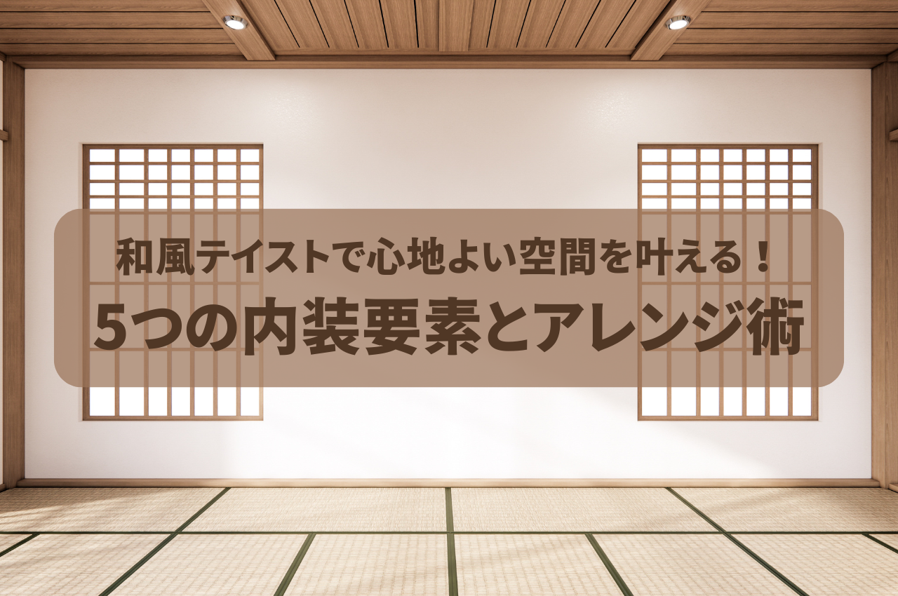 和風テイストで心地よい空間を叶える！5つの内装要素とモダンなアレンジ術