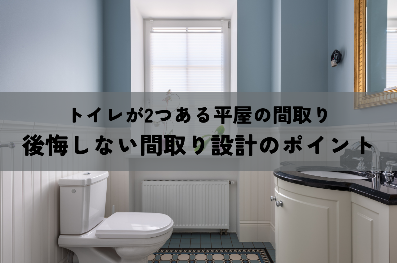 トイレが2つある平屋の間取りをご紹介！後悔しない間取り設計のポイントを紹介